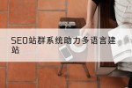 SEO站群系统助力多语言建站