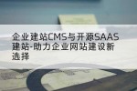 企业建站CMS与开源SAAS建站-助力企业网站建设新选择
