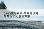 SaaS建站系统-高效建设网站的现代化解决方案