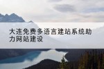 大连免费多语言建站系统助力网站建设