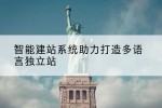 智能建站系统助力打造多语言独立站