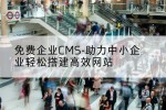免费企业CMS-助力中小企业轻松搭建高效网站