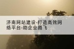 济南网站建设-打造高效网络平台-助企业腾飞