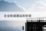 企业快速建站的妙招