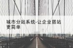 城市分站系统-让企业搭站更简单