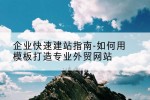 企业快速建站指南-如何用模板打造专业外贸网站