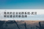 高效的企业站群系统-武汉网站建设的新选择