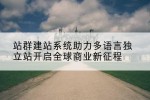 站群建站系统助力多语言独立站开启全球商业新征程
