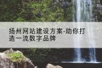 扬州网站建设方案-助你打造一流数字品牌