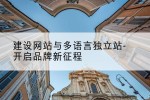 建设网站与多语言独立站-开启品牌新征程