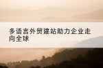 多语言外贸建站助力企业走向全球