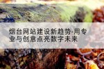 烟台网站建设新趋势-用专业与创意点亮数字未来