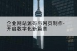 企业网站源码与网页制作-开启数字化新篇章