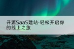 开源SaaS建站-轻松开启你的线上之旅