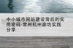 中小城市网站建设背后的实用密码-常州杭州廊坊实践分享
