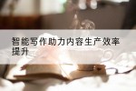 智能写作助力内容生产效率提升