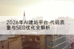2026年AI建站平台-代码质量与SEO优化全解析