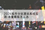 2026城市分站建站系统实测-海量模板怎么选
