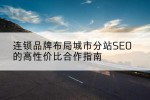 连锁品牌布局城市分站SEO的高性价比合作指南