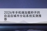 2026年手机端加载秒开的自适应城市分站系统实测推荐