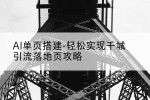 AI单页搭建-轻松实现千城引流落地页攻略